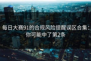 每日大赛91的合规风险提醒误区合集：你可能中了第2条