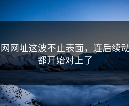 51网网址这波不止表面，连后续动静都开始对上了